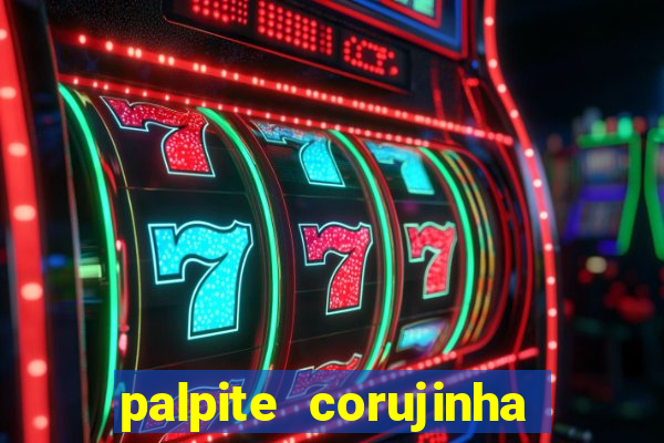 palpite corujinha de hoje